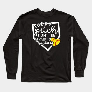 Life's a Pitch Don't Be Afraid To Swing Softball Long Sleeve T-Shirt